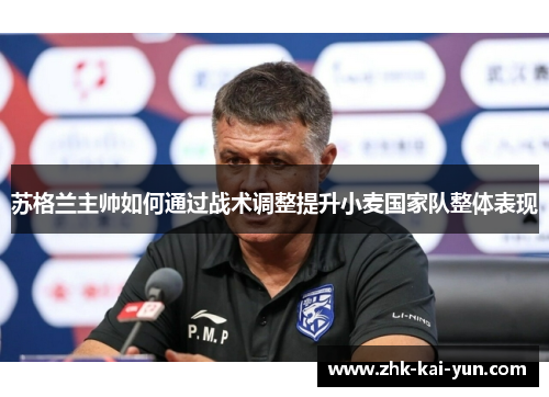 苏格兰主帅如何通过战术调整提升小麦国家队整体表现 苏格兰主帅如何通过战术调整提升小麦国家队整体表现