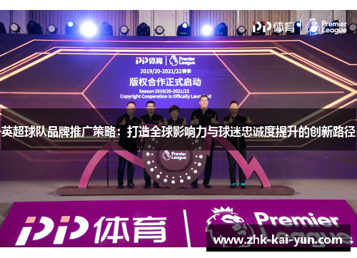 英超球队品牌推广策略：打造全球影响力与球迷忠诚度提升的创新路径