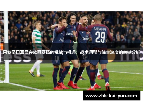 巴黎圣日耳曼在欧冠赛场的挑战与机遇：战术调整与阵容深度的关键分析
