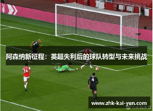 阿森纳新征程：英超失利后的球队转型与未来挑战