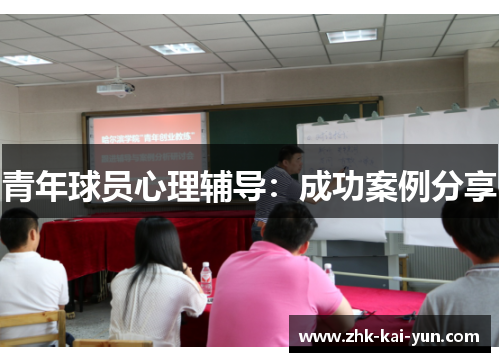 青年球员心理辅导:成功案例分享 青年球员心理辅导:成功案例分享