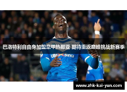 巴洛特利自由身加盟意甲热那亚 期待重返巅峰挑战新赛季 巴洛特利自由身加盟意甲热那亚 期待重返巅峰挑战新赛季