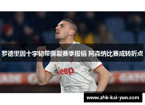 罗德里因十字韧带撕裂赛季报销 阿森纳比赛成转折点