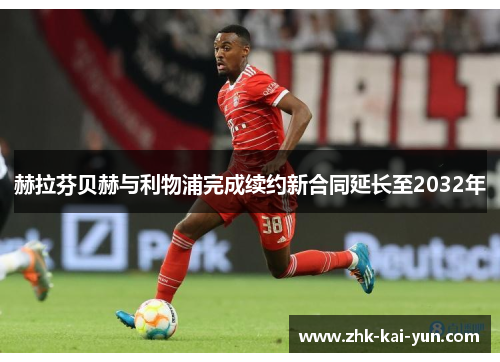 赫拉芬贝赫与利物浦完成续约新合同延长至2032年