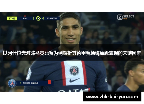 以阿什拉夫对阵马竞比赛为例解析其德甲赛场统治级表现的关键因素 以阿什拉夫对阵马竞比赛为例解析其德甲赛场统治级表现的关键因素